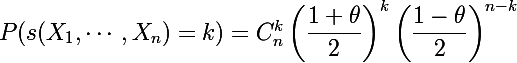 \Large P(s(X_1,\cdots,X_n)=k)=C_n^k\left(\dfrac{1+\theta}{2}\right)^k\left(\dfrac{1-\theta}{2}\right)^{n-k}